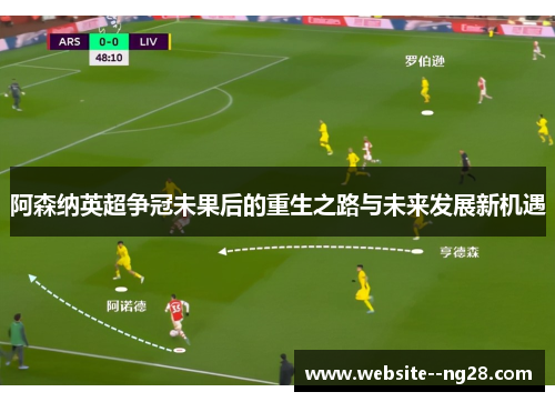 阿森纳英超争冠未果后的重生之路与未来发展新机遇