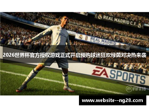 2026世界杯官方授权游戏正式开启预购球迷狂欢绿茵对决热来袭